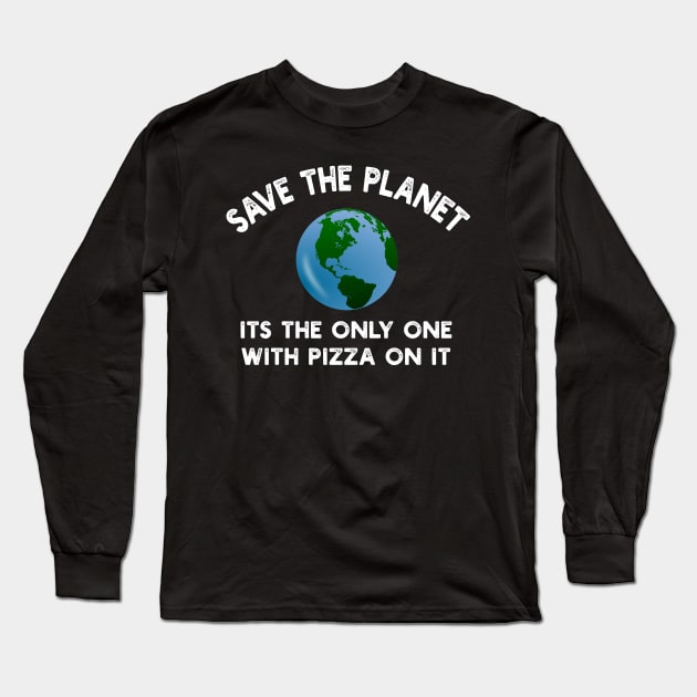 Save The Planet Its The Only One With Pizza On It Long Sleeve T-Shirt by YouthfulGeezer